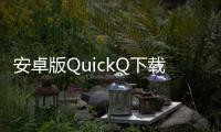 安卓版QuickQ下载安装——让你的手机聊天更加便捷高效