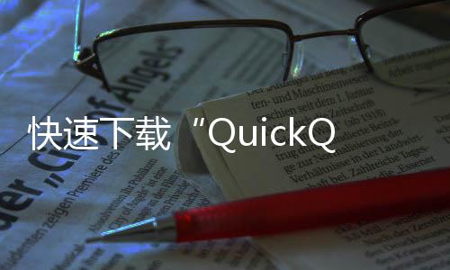 快速提升工作效率的利器——QuickQ让你事半功倍